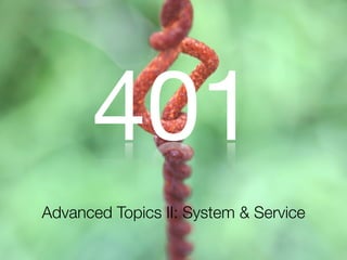 401
Advanced Topics II: System & Service
 