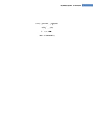 1FocusAssessmentAssignment
Focus Assessment Assignment
Tammy D. Corn
INTS 3301 D01
Texas Tech University
 
