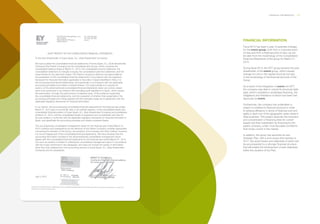 136 ___ ANNUAL REPORT 2013-2014 FINANCIAL INFORMATION ___ 137
FINANCIAL INFORMATION.
Fiscal 2013 has been a year of essential changes
for the everis group, both from a corporate point
of view and from a financial point of view, as can
be seen from the morphology of the Consolidated
Financial Statements of the group for March 31,
2014.
During fiscal 2013, the NTT group became the sole
shareholder of the everis group, which caused
change not only in the capital structure but also
in the morphology of the financial structure of the
Group.
As a result of the integration of everis into NTT,
the company was able to cancel its structural debt
early, which consisted in syndicated financing, the
obligations and limitations of which had been met
rigorously by everis.
Furthermore, the company has undertaken a
project to redefine its financial structure in order
to achieve efficiency in terms of financial cost and
agility in each one of the geographic areas where it
does business. This project assumes the reduction
and concentration of financing lines for current
assets and their substitution by financing by the
parent company, under more favorable conditions
than those current in the market.
In addition, the group has launched its new
Strategic Plan, with a time scope that reaches to
2017, the action levers and objectives of which will
be accompanied by a stronger financial structure
that will enable the achievement of said objectives
within the duration of the Plan.
AUDIT REPORT ON THE CONSOLIDATED FINANCIAL STATEMENTS
To the Sole Shareholder of Everis Spain, S.L. (Sole Shareholder Company):
We have audited the consolidated financial statements of Everis Spain, S.L. (Sole Shareholder
Company) (the Parent Company) and its subsidiaries (the Group), which comprise the
consolidated balance sheet at March 31, 2014, the consolidated income statement, the
consolidated statement of changes in equity, the consolidated cash flow statement, and the
notes thereto for the year then ended. The Parent Company’s directors are responsible for
the preparation of the consolidated financial statements in accordance with the regulatory
framework for financial information applicable to the entity in Spain (identified in Note 2 to
the accompanying financial statements), and specifically in accordance with the applicable
accounting principles and criteria contained therein. Our responsibility is to express an
opinion on the aforementioned consolidated financial statements taken as a whole, based
upon work performed in accordance with prevailing audit regulations in Spain, which require
the examination, through the performance of selective tests, of the evidence supporting
the consolidated financial statements, and the evaluation of whether their presentation, the
accounting principles and criteria applied and the estimates made are in agreement with the
applicable regulatory framework for financial information.
In our opinion, the accompanying consolidated financial statements for the financial year ended
March 31, 2014 give a true and fair view, in all material respects, of the consolidated equity and
consolidated financial position of Everis Spain, S.L. (Sole Shareholder Company) and subsidiaries
at March 31, 2014, and the consolidated results of operations and consolidated cash flow for
the year ended, in conformity with the applicable regulatory framework for financial information in
Spain, and specifically the accounting principles and criteria contained therein.
The accompanying consolidated management report for the financial year ended March 31,
2014 contains such explanations as the directors of the Parent Company consider appropriate
concerning the situation of the Group, the evolution of its business and other matters; however,
it is not an integral part of the consolidated financial statements. We have checked that the
accounting information included in the aforementioned consolidated management report
agrees with the consolidated financial statements for the financial year ended March 31, 2014.
Our work as auditors is limited to verifying the consolidated management report in accordance
with the scope mentioned in this paragraph, and does not include the review of information
other than that obtained from the accounting records of everis Spain, S.L. (Sole Shareholder
Company) and its subsidiaries.
July 3, 2014
 