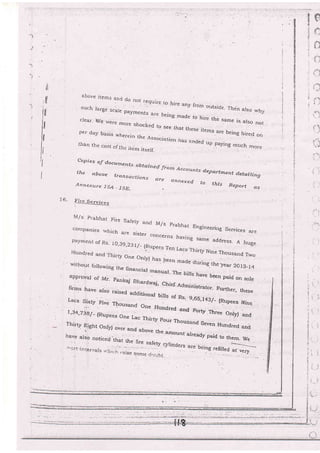 t
l.
?l
.tl
' i,tt
IX
::!
t
tI
t.!
I
I- tx
tfl
I
l,'ll
lr,
I
.I
I
I
I
a.bove jter_ns
aiid do not require
such iarge scare payrnents ;.";::" : ,"
n"* outside' ?hen arso why
rerng rnade io hjre tlclear. we rverc rnore shocLed to see that these ,,".",.::,.,t","1* "o,
.are being hired on_ per day basis wherein the Association has encied uthan the cost of.thc item itsell,
garils much m.,,e
Co-;cies oJ docurnenLs
obtained
from Accountsdepcthe ebove transqctions
ert
zrtment detailing
tgnnexrtre-Is4 - JsE_
=. annexed to this Report as
16.
lir" S"r-rrj"""
xjl]]-l:r;-n'+-.
-_ffi'
_ v^re nundred gnd Fqrrty.Three
oply) ana
1,34,738/-.(Rupees
One Lac Thirfy Fou.
Thirtv Eight onry) over. and
"0"r.;;r
Thous nd seven Hundred ani
h1o" u,"o noticecj rhai the J;:::"""t
alreadv Paid to them. we
i',--,rr iir.ier,,,ers u,.;,,-i, ,;._ ^:::_ _,1]
trt:"oe.s a.r€ being
lefirteo;-',,.-}
--
I4/s prabhat
Fire SafeU and M/s I
companies rvhich
rabhat Engineeri.g Services areare sister concernt
payotent otRs. 10,39.23 I/_ rp..--
"'6 rdrne address. A huge
Hundred
"',. .,,J::'.m:*l l"ifi ':l","and rw.
without rorowing tr,. n.,".,.;al'J:"";:_
mlde durins. Lhe )ear 2o*-r4
aPfroval of Mr. pa
nr ors have
",,o,.,;ud
Bhardwqj,
"',JT.:',':;::::H'::.":
Lacs sixty ,"" .o*l;:'':::"Hj ::.,::::1,:,0:.*
Nine
/-'t
'r'o
ittr
*
+
L
i :'
a,
I
[_:
 