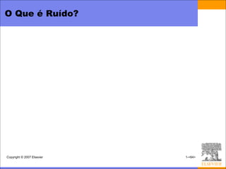 O Que é Ruído?




Copyright © 2007 Elsevier   1-<64>
 