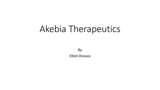 Akebia Therapeutics
By
Elton Dsouza
 