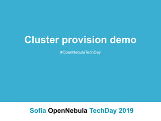 Cluster provision demo
#OpenNebulaTechDay
Sofia OpenNebula TechDay 2019
 