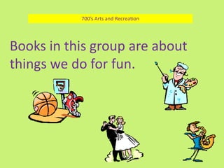 700’s Arts and Recreation




Books in this group are about
things we do for fun.
 
