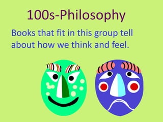 100s-Philosophy
Books that fit in this group tell
about how we think and feel.
 