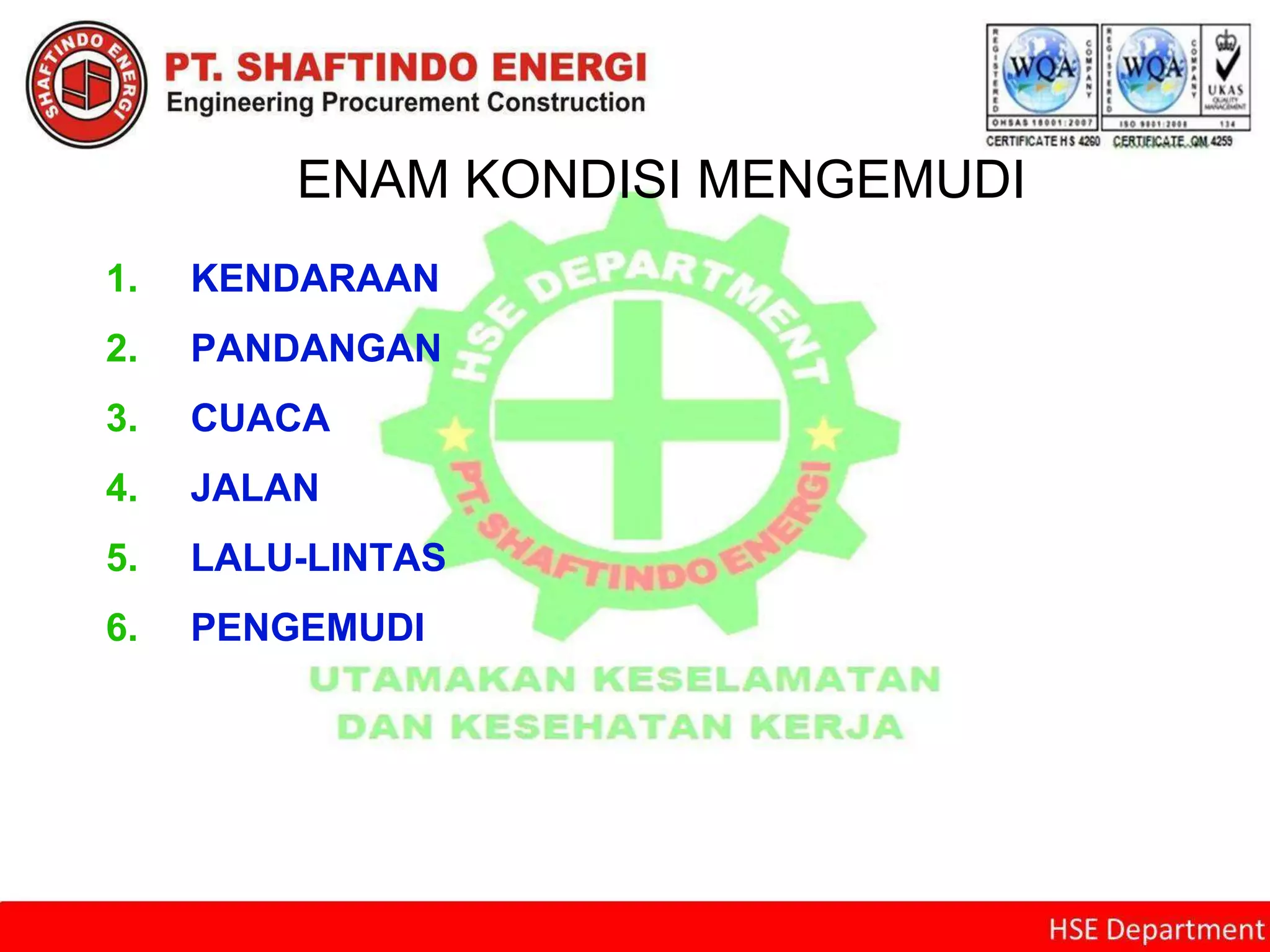 ENAM KONDISI MENGEMUDI
1. KENDARAAN
2. PANDANGAN
3. CUACA
4. JALAN
5. LALU-LINTAS
6. PENGEMUDI
 