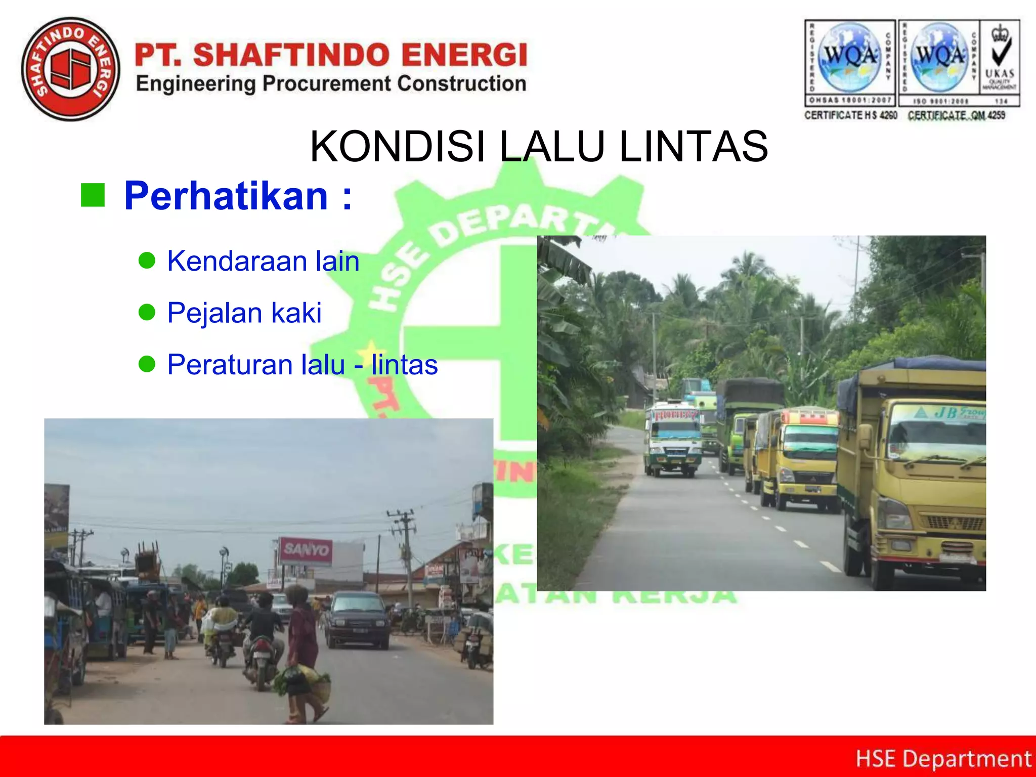 KONDISI LALU LINTAS
 Perhatikan :
 Kendaraan lain
 Pejalan kaki
 Peraturan lalu - lintas
 