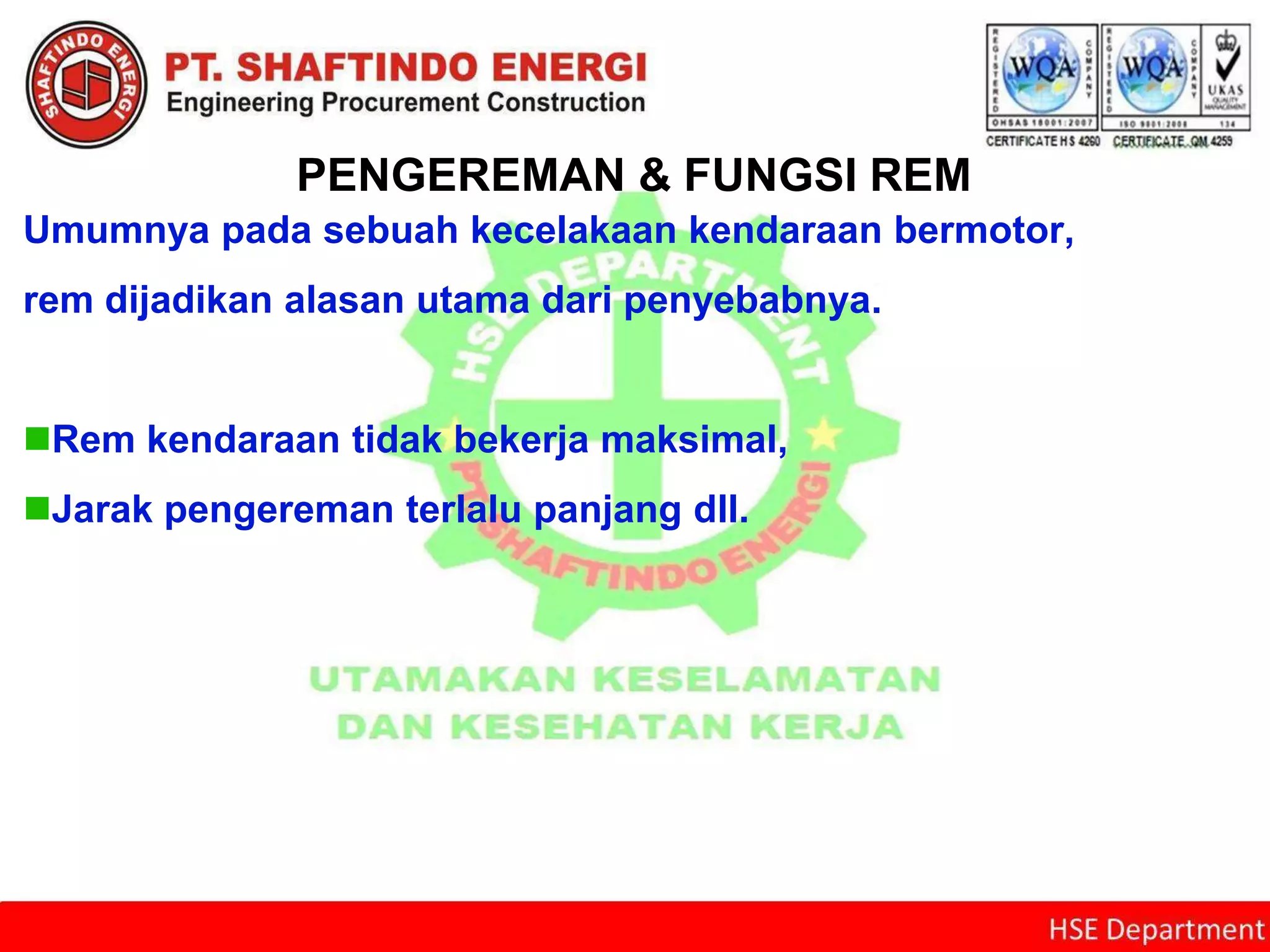 PENGEREMAN & FUNGSI REM
Umumnya pada sebuah kecelakaan kendaraan bermotor,
rem dijadikan alasan utama dari penyebabnya.
Rem kendaraan tidak bekerja maksimal,
Jarak pengereman terlalu panjang dll.
 