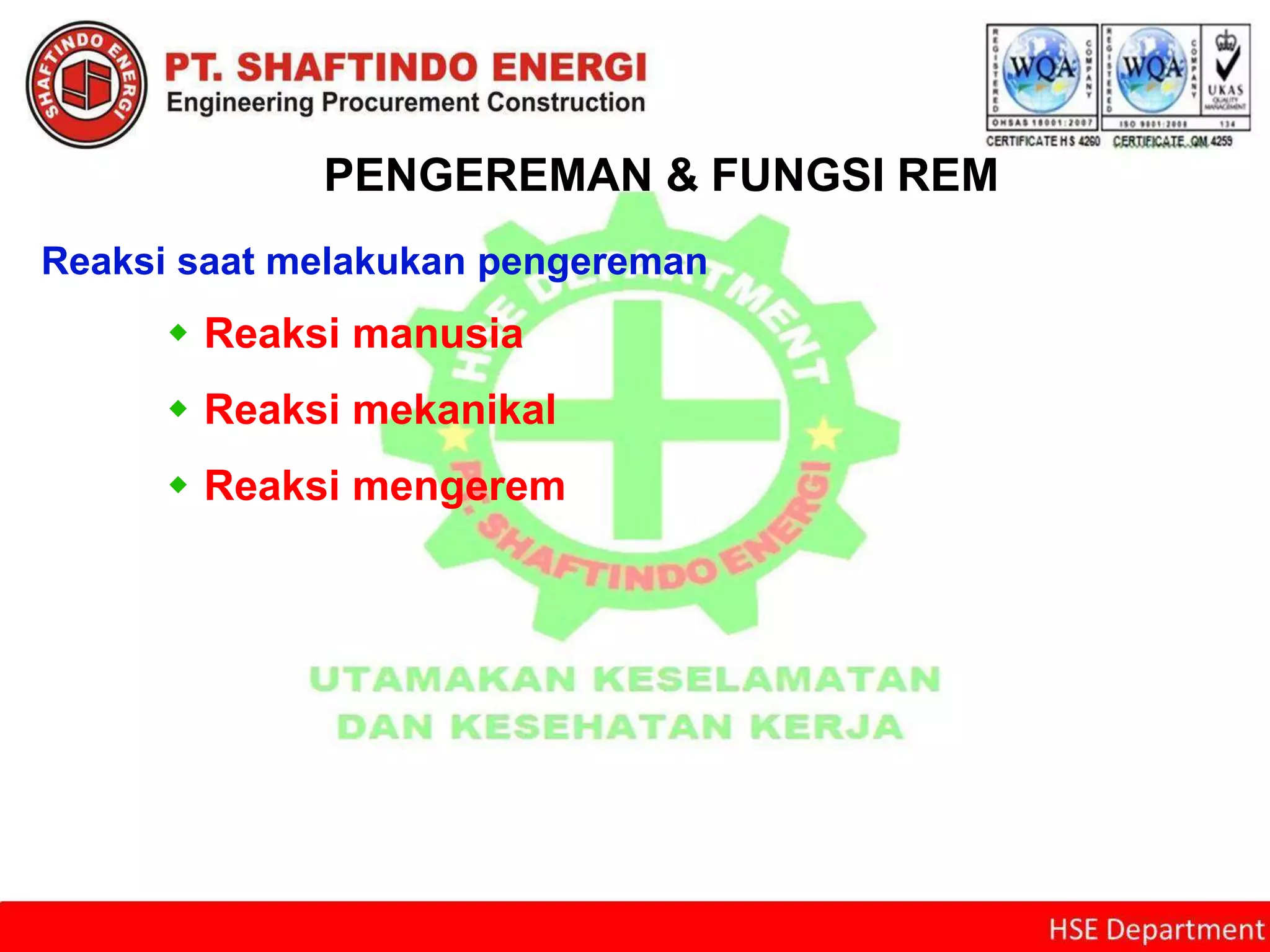PENGEREMAN & FUNGSI REM
Reaksi saat melakukan pengereman
 Reaksi manusia
 Reaksi mekanikal
 Reaksi mengerem
 