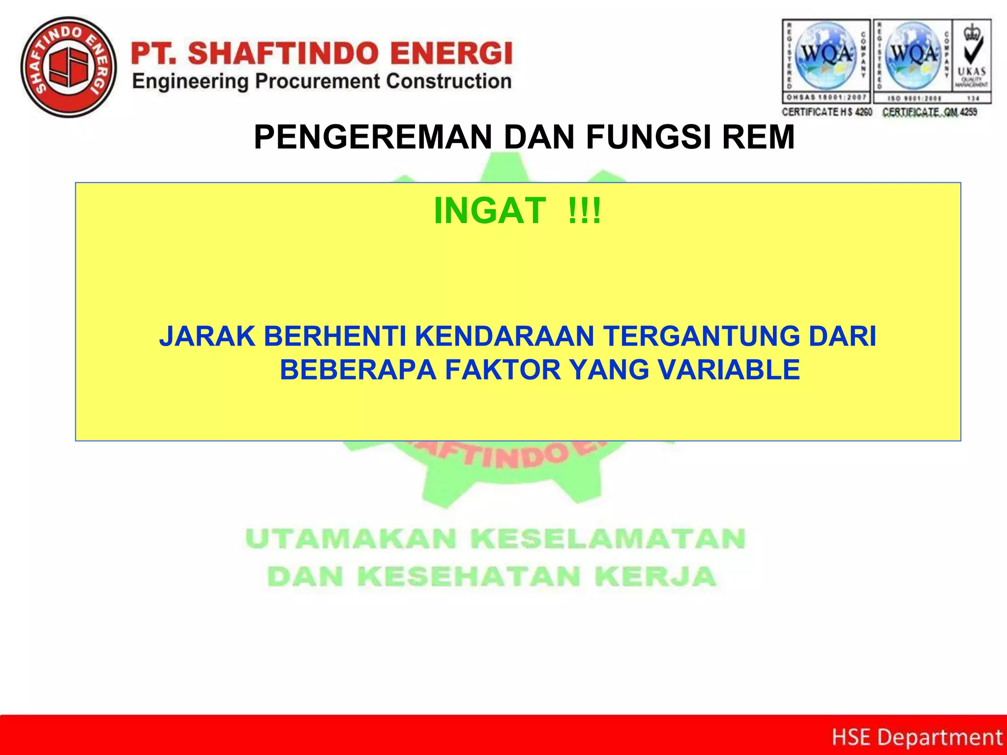 PENGEREMAN DAN FUNGSI REM
INGAT !!!
JARAK BERHENTI KENDARAAN TERGANTUNG DARI
BEBERAPA FAKTOR YANG VARIABLE
 
