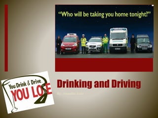 Drinking and Driving
By: Anandita Joshi
 