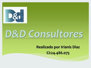 D&D Consultores
Realizado por Irianis Diaz
CI:24.486.075
 