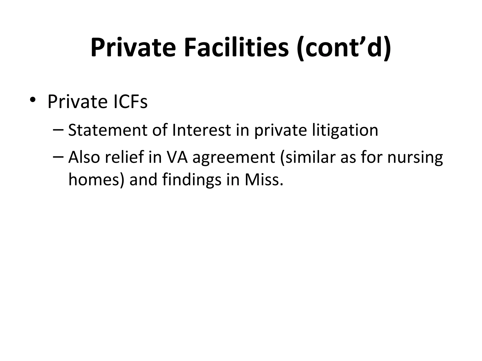 Private Facilities (cont’d)
• Private ICFs
– Statement of Interest in private litigation
– Also relief in VA agreement (similar as for nursing
homes) and findings in Miss.
 