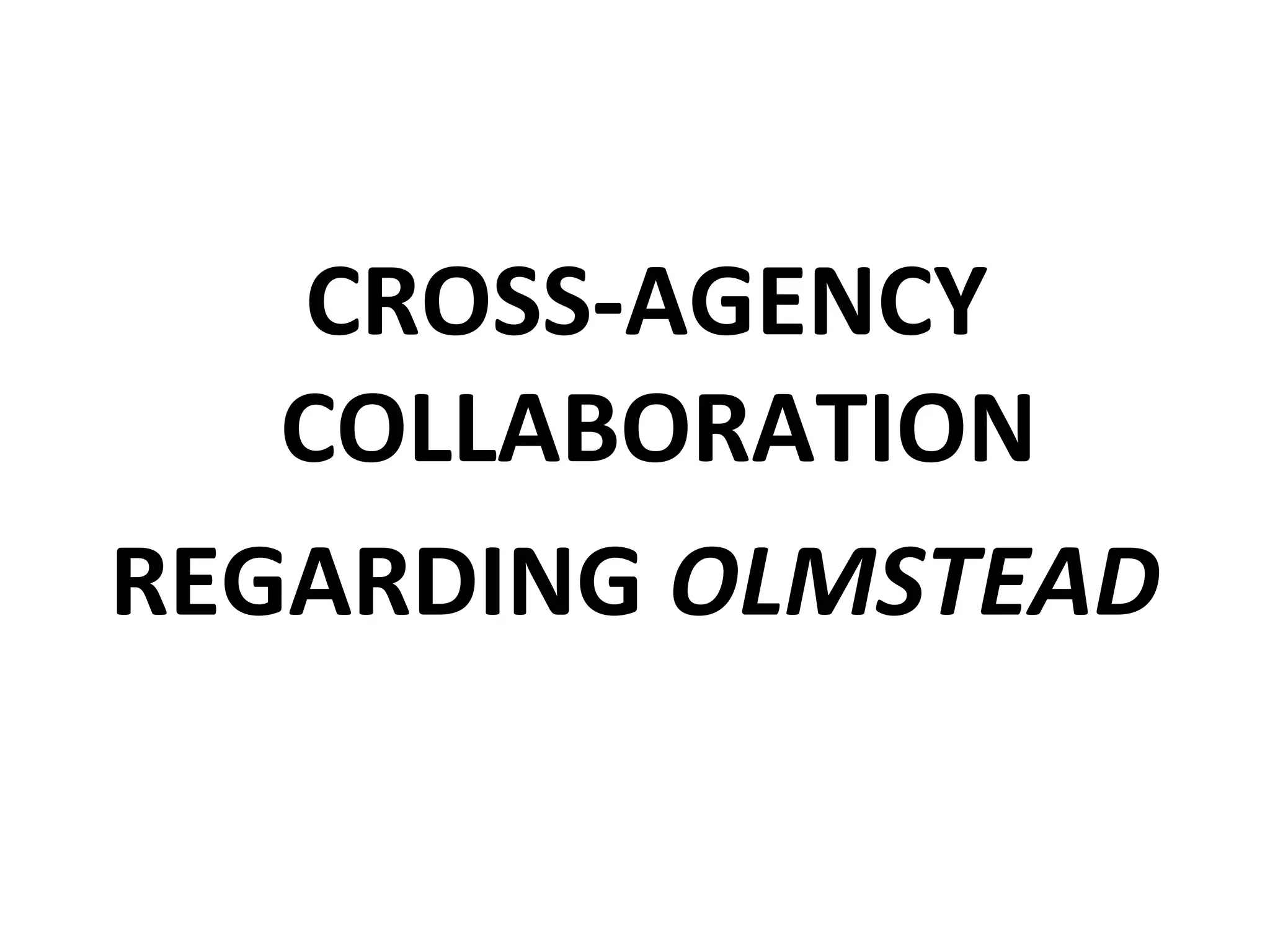 CROSS-AGENCY
COLLABORATION
REGARDING OLMSTEAD
 
