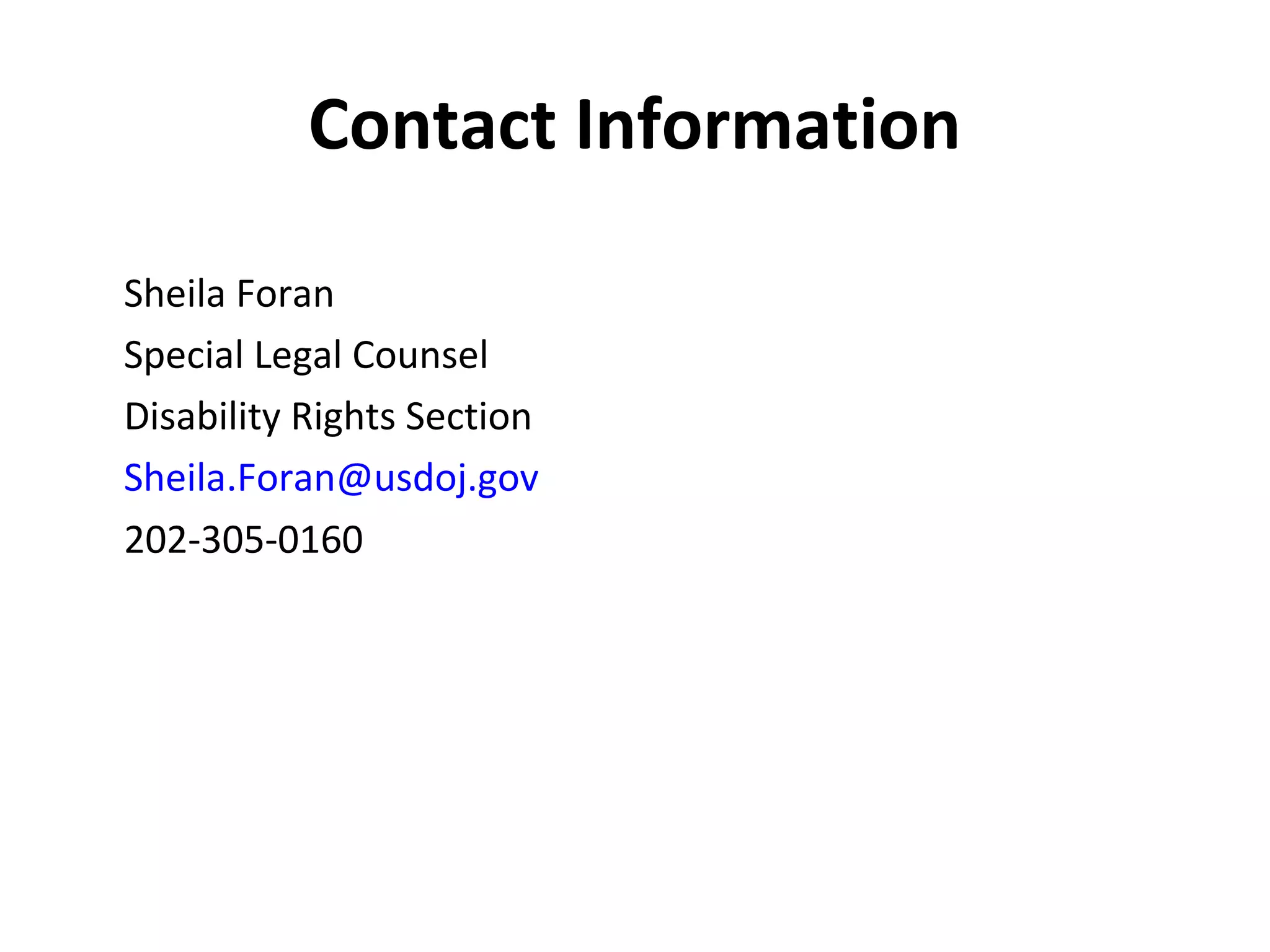 Contact Information
Sheila Foran
Special Legal Counsel
Disability Rights Section
Sheila.Foran@usdoj.gov
202-305-0160
 