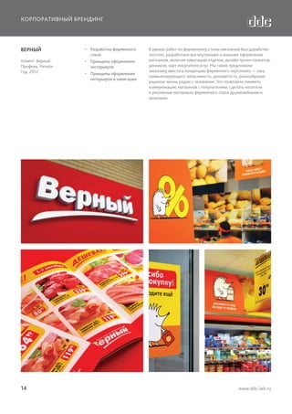 КОРПОРАТИВНЫЙ БРЕНДИНГ

ВЕРНЫЙ

  Разработка фирменного
стиля

Клиент: Верный
Профиль: Ритейл
Год: 2012

  Принципы оформления
экстерьеров

14

  Принципы оформления
интерьеров и навигации

В рамках работ по фирменному стилю магазинов был доработан
логотип, разработано все внутреннее и внешнее оформление
магазинов, включая навигацию отделов, дизайн промо-плакатов,
ценников, карт покупателя и пр. Мы также предложили
заказчику ввести в концепцию фирменного персонажа — ежа,
символизирующего запасливость, домовитость, разнообразие
рациона, жизнь рядом с человеком. Это позволило оживить
коммуникацию магазинов с покупателями, сделать носители
и рекламные материалы фирменного стиля дружелюбными и
цельными.

www.ddc-lab.ru

 