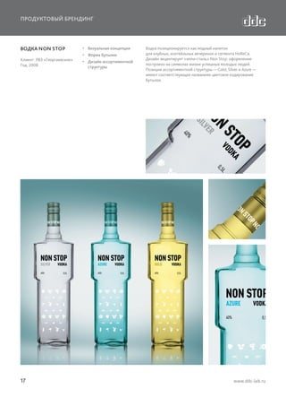 ПРОДУКТОВЫЙ БРЕНДИНГ

ВОДКА NON STOP

  Визуальная концепция
  Форма бутылки

Клиент: ЛВЗ «Георгиевское»
Год: 2008

17

  Дизайн ассортиментной
структуры

Водка позиционируется как модный напиток
для клубных, коктейльных вечеринок и сегмента HoReCa.
Дизайн акцентирует «яппи-стиль» Non Stop: оформление
построено на символах жизни успешных молодых людей.
Позиции ассортиментной структуры — Gold, Silver и Azure —
имеют соответствующее названиям цветовое кодирование
бутылок.

www.ddc-lab.ru

 
