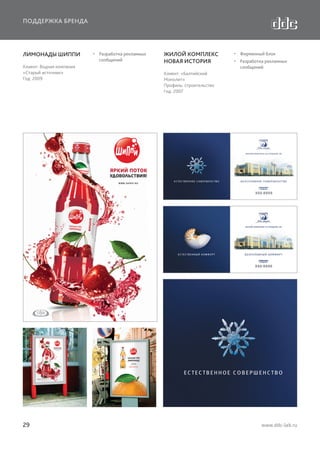 ПОДДЕРЖКА БРЕНДА

ЛИМОНАДЫ ШИППИ

  Разработка рекламных
сообщений

Клиент: Водная компания
«Старый источник»
Год: 2009

ЖИЛОЙ КОМПЛЕКС
НОВАЯ ИСТОРИЯ

  Фирменный блок
  Разработка рекламных
сообщений

Клиент: «Балтийский
Монолит»
Профиль: строительство
Год: 2007

W W W .S HIPPI.R U

29

www.ddc-lab.ru

 