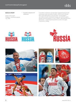 КОРПОРАТИВНЫЙ БРЕНДИНГ

BOSCO SPORT
Клиент: Bosco Sport
Профиль: спортивная одежда
Год: 2009

5

  Разработка фирменной
символики

Стиль Bosco неизменно эксплуатирует традиционную русскую
символику и цвета российского флага. Работы агентства для
Bosco Sport выполнены в этом же ключе: золотая рыбка —
как символ высшей спортивной награды, достижений, удачи;
флористический орнамент в стиле «гжель»; персонажи русского
фольклора — олицетворение решимости, воли, силы духа,
стремления к победе.

www.ddc-lab.ru

 