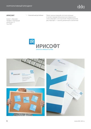 КОРПОРАТИВНЫЙ БРЕНДИНГ

ИРИСОФТ
Клиент: «Ирисофт»
Профиль: инженерный
консалтинг, IT
Год: 2007

6

  Комплексный рестайлинг

Проект включал редизайн логотипа компании
и соответствующее обновление всего фирменного
стиля «Ирисофт» и его носителей. Новый визуальный
ряд «Ирисофт» — строгий, динамичный и лаконичный.

www.ddc-lab.ru

 