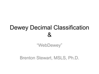 Dewey Decimal Classification
&
“WebDewey”

Brenton Stewart, MSLS, Ph.D.

 