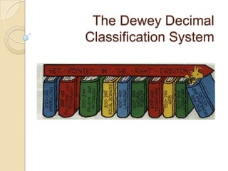 The Dewey Decimal
Classification System
 