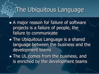 The Ubiquitous Language<br />A major reason for failure of software projects is a failure of people, the failure to commun...