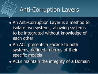 Anti-Corruption Layers<br />An Anti-Corruption Layer is a method to isolate two systems, allowing systems to be integrated...
