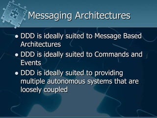 Messaging Architectures<br />DDD is ideally suited to Message Based Architectures<br />DDD is ideally suited to Commands a...