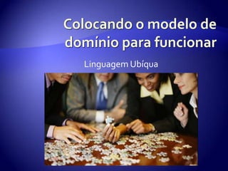 Colocando o modelo de domínioparafuncionarLinguagemUbíqua