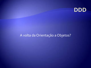 DDDA voltadaOrientação a Objetos?