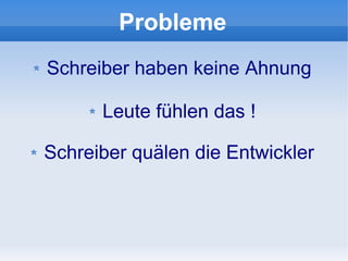 Probleme
Schreiber haben keine Ahnung

      Leute fühlen das !

Schreiber quälen die Entwickler
 