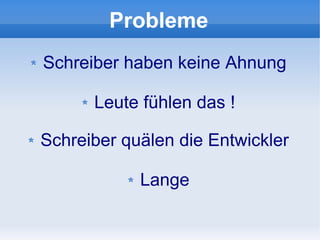 Probleme
Schreiber haben keine Ahnung

      Leute fühlen das !

Schreiber quälen die Entwickler

            Lange
 