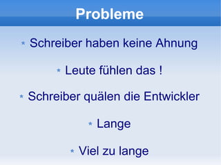 Probleme
Schreiber haben keine Ahnung

      Leute fühlen das !

Schreiber quälen die Entwickler

            Lange

         Viel zu lange
 