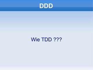 DDD




Wie TDD ???
 