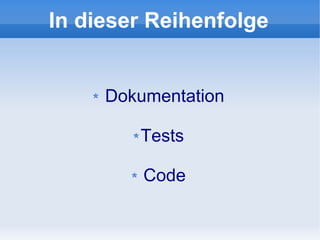 In dieser Reihenfolge


     Dokumentation

        Tests

         Code
 