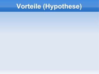 Vorteile (Hypothese)
 