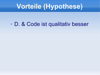 Vorteile (Hypothese)

D. & Code ist qualitativ besser
 
