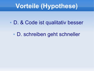 Vorteile (Hypothese)

D. & Code ist qualitativ besser

 D. schreiben geht schneller
 