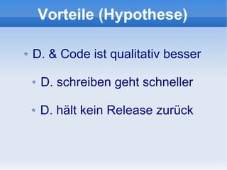 Vorteile (Hypothese)

D. & Code ist qualitativ besser

 D. schreiben geht schneller

 D. hält kein Release zurück
 
