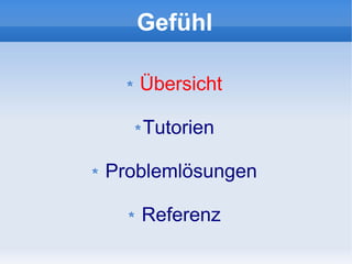 Gefühl

   Übersicht

   Tutorien

Problemlösungen

   Referenz
 