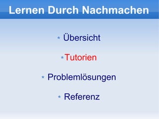Lernen Durch Nachmachen

         Übersicht

         Tutorien

      Problemlösungen

         Referenz
 