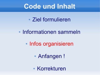 Code und Inhalt
   Ziel formulieren

Informationen sammeln

  Infos organisieren

     Anfangen !

     Korrekturen
 