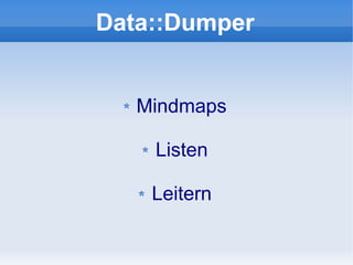 Data::Dumper


   Mindmaps

    Listen

    Leitern
 