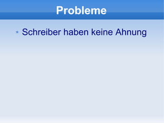 Probleme
Schreiber haben keine Ahnung
 