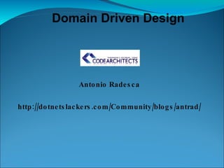 Antonio Radesca http://dotnetslackers.com/Community/blogs/antrad/ Domain Driven Design 