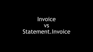 Invoice
vs
Statement.Invoice
 