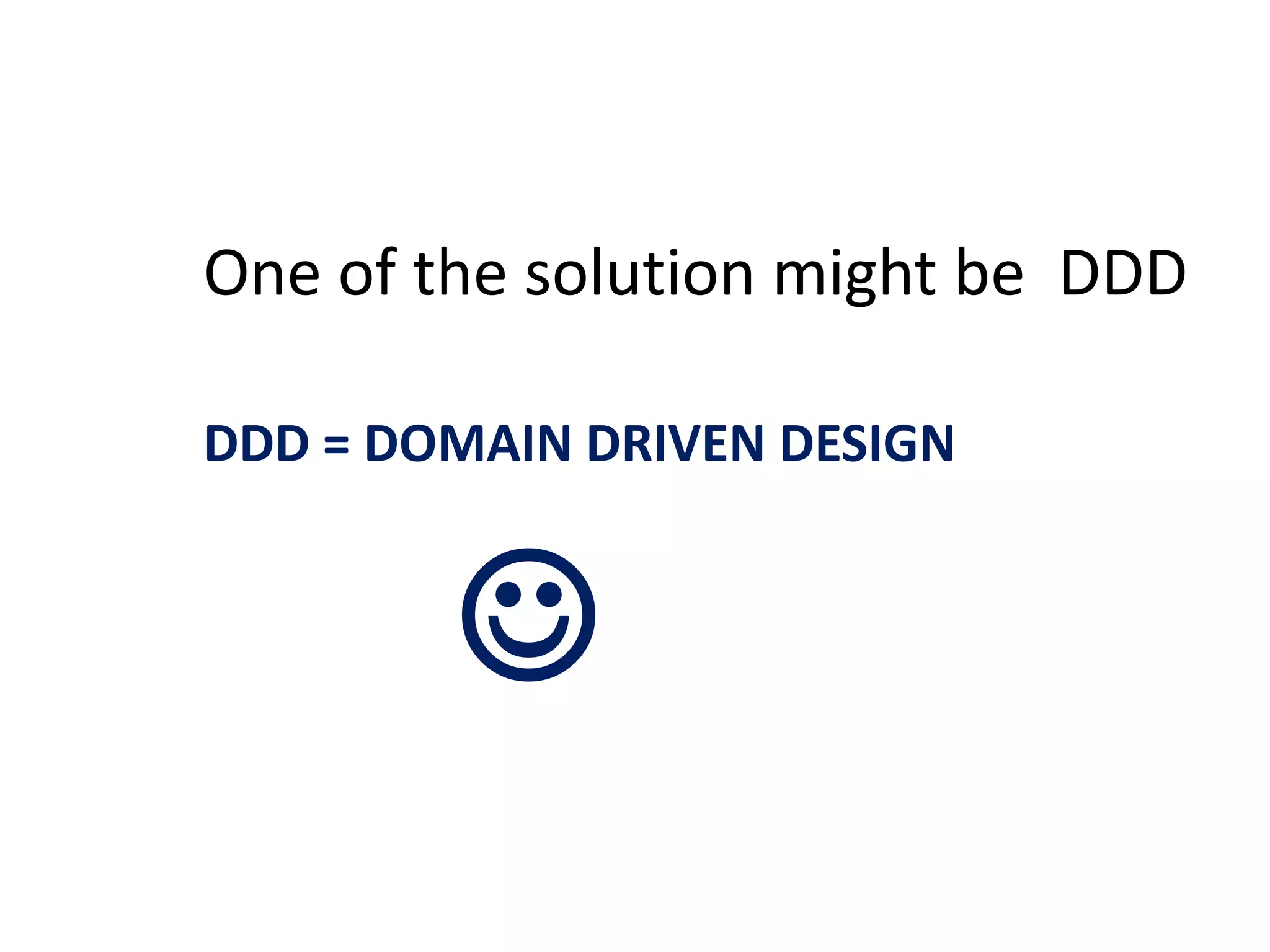 One of the solution might be DDD DDD = DOMAIN DRIVEN DESIGN  