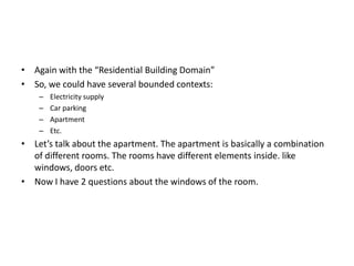 • Again with the “Residential Building Domain”
• So, we could have several bounded contexts:
    –   Electricity supply
  ...
