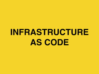 INFRASTRUCTURE
AS CODE
 